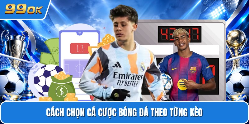 Cách chọn cá cược bóng đá theo từng kèo