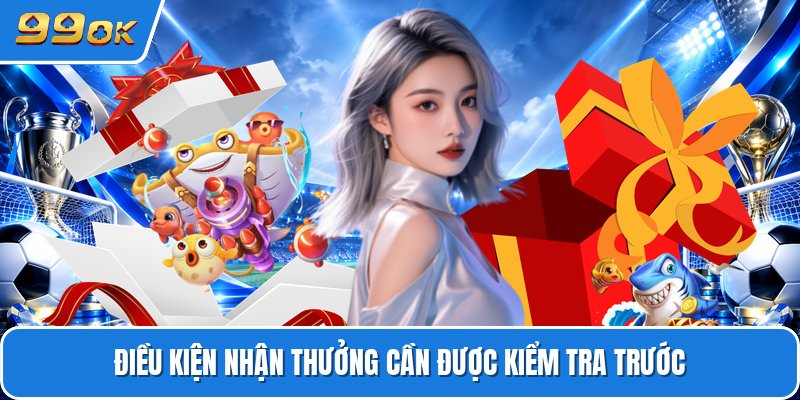 Điều kiện nhận thưởng cần được kiểm tra trước