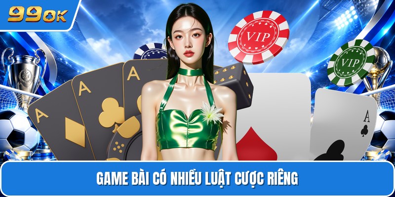 Game bài có nhiều luật cược riêng