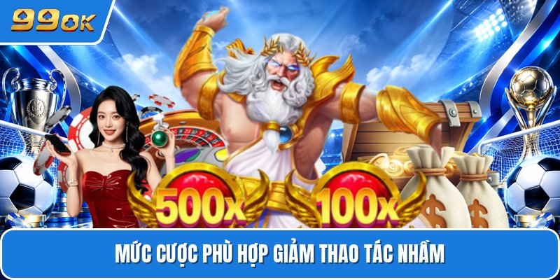 Mức cược phù hợp giảm thao tác nhầm
